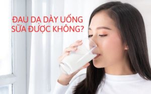 bị đau dạ dày có nên uống sữa không